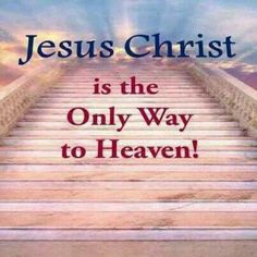 Jesus Christ The Only Way to God: Why Jesus Christ is God. The colorful illustration of a stairway leading to heaven stating Jesus Christ is the only way.